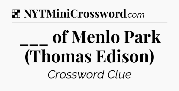 Solution: ___ of Menlo Park (Thomas Edison) - NYT Crossword