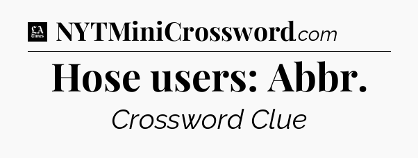 Hose users: Abbr - LA Times Crossword