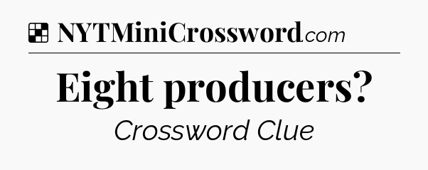 Solution: Eight producers - NYT Crossword