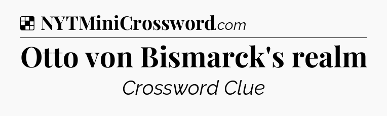 Solution: Otto von Bismarck's realm - NYT Crossword