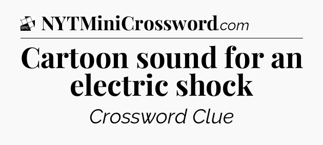 Cartoon sound for an electric shock - Daily Themed Classic Crossword