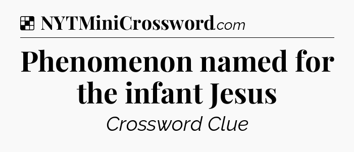 Solution: Phenomenon named for the infant Jesus - NYT Crossword
