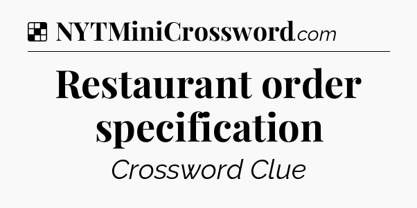 Solution: Restaurant order specification - NYT Crossword