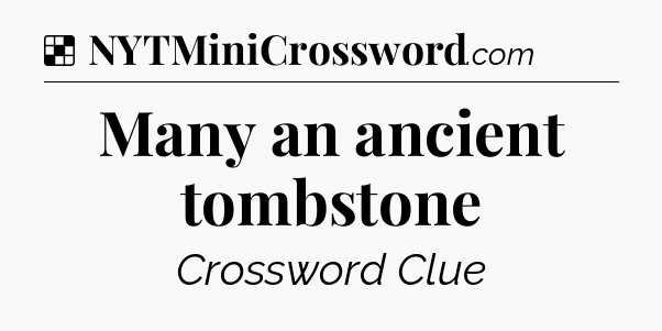 Solution: Many an ancient tombstone - NYT Crossword