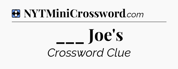 Solution: ___ Joe's - NYT Mini Crossword
