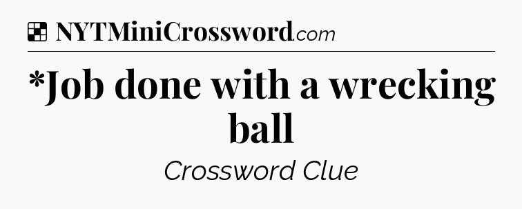 Solution: *Job done with a wrecking ball - NYT Crossword