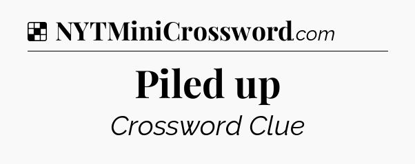 Solution: Piled up - NYT Crossword