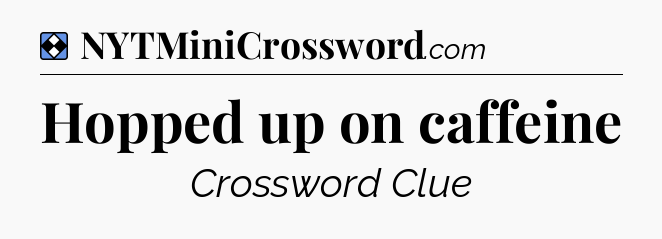 Solution: Hopped up on caffeine - NYT Mini Crossword