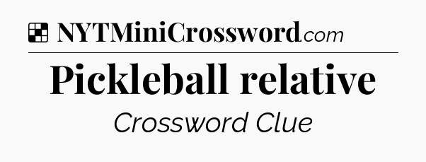 Solution: Pickleball relative - NYT Crossword