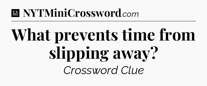 What prevents time from slipping away - LA Times Crossword