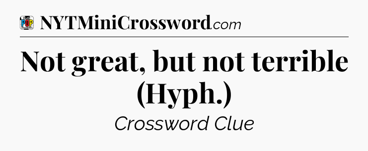Not great, but not terrible (Hyph.) Crossword Clue