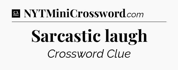 Sarcastic laugh - LA Times Crossword
