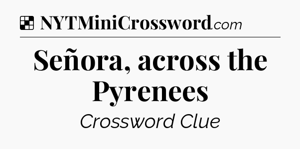 Solution: Señora, across the Pyrenees - NYT Crossword