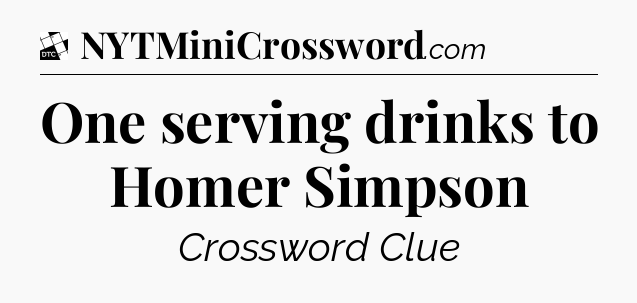 One serving drinks to Homer Simpson - Daily Themed Classic Crossword