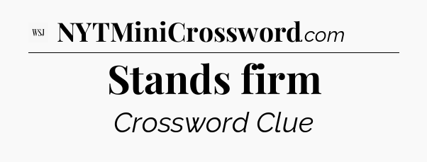 Stands firm - WSJ Crossword