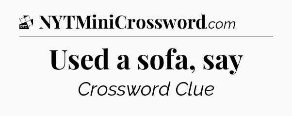 Used a sofa, say - Daily Themed Classic Crossword