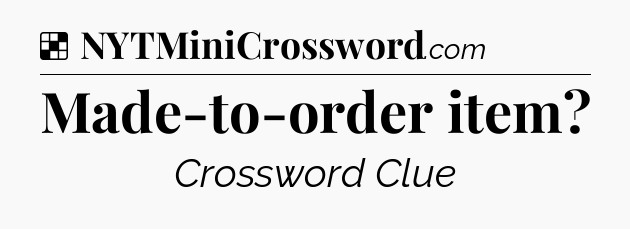 Solution: Made-to-order item - NYT Crossword