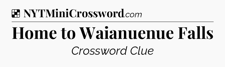 Solution: Home to Waianuenue Falls - NYT Crossword