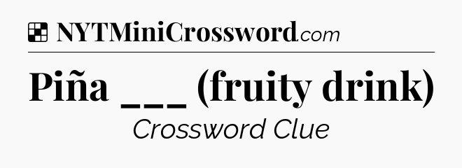 Solution: Piña ___ (fruity drink) - NYT Crossword