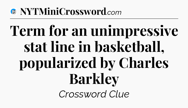 Term for an unimpressive stat line in basketball, popularized by Charles Barkley Crossword Clue