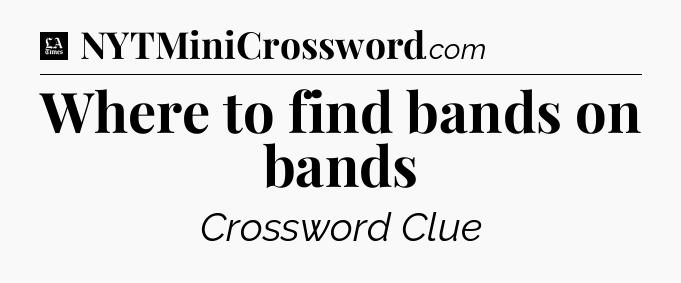 Where to find bands on bands - LA Times Crossword