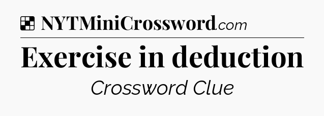 Solution: Exercise in deduction - NYT Crossword