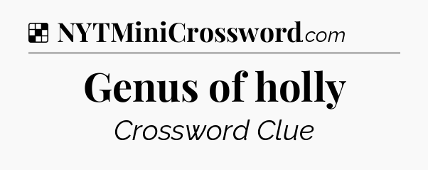 Solution: Genus of holly - NYT Crossword
