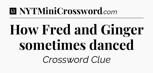 How Fred and Ginger sometimes danced - LA Times Crossword