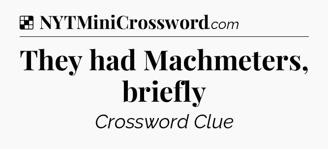 Solution: They had Machmeters, briefly - NYT Crossword