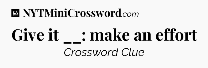 Give it __: make an effort - LA Times Crossword