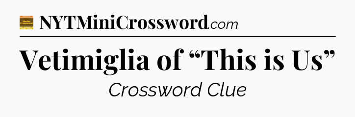Vetimiglia of “This is Us” - Eugene Sheffer Crossword