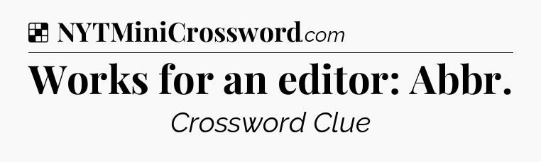 Solution: Works for an editor: Abbr - NYT Crossword