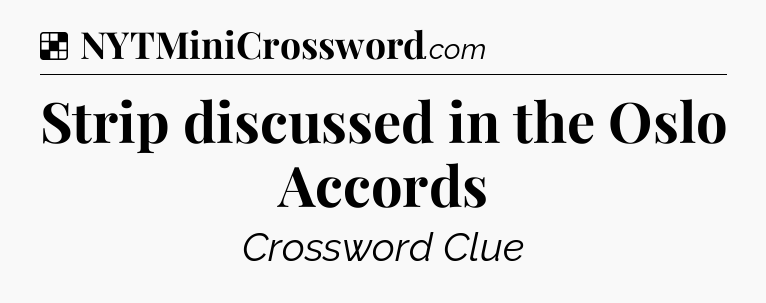 Solution: Strip discussed in the Oslo Accords - NYT Crossword
