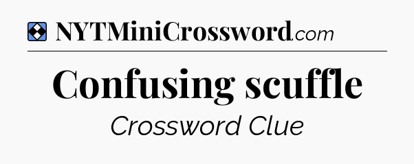 Solution: Confusing scuffle - NYT Mini Crossword