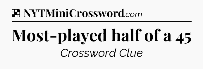 Solution: Most-played half of a 45 - NYT Crossword