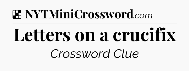 Solution: Letters on a crucifix - NYT Crossword
