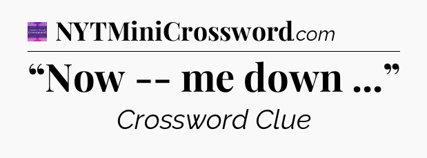 “Now -- me down ...” - Thomas Joseph Crossword