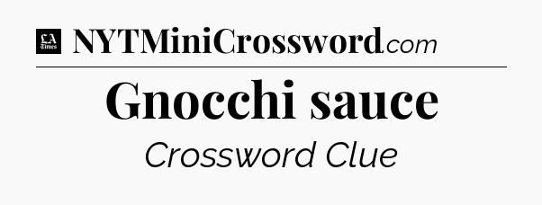 Gnocchi sauce - LA Times Crossword