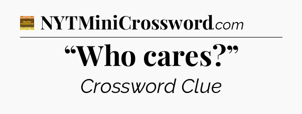 “Who cares?” - Eugene Sheffer Crossword