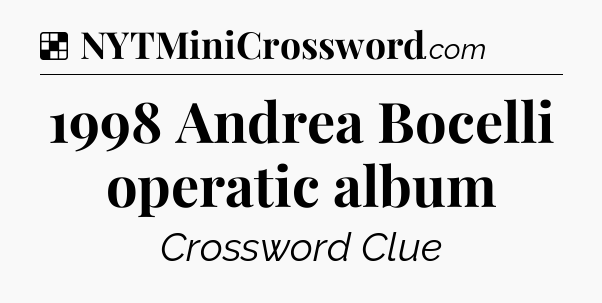 Solution: 1998 Andrea Bocelli operatic album - NYT Crossword