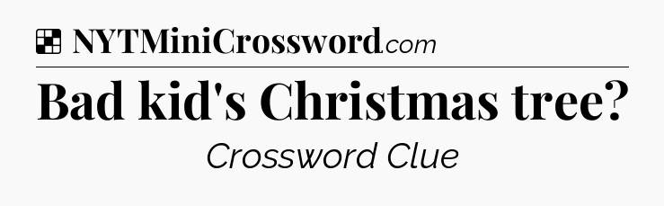 Solution: Bad kid's Christmas tree - NYT Crossword