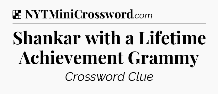 Solution: Shankar with a Lifetime Achievement Grammy - NYT Crossword