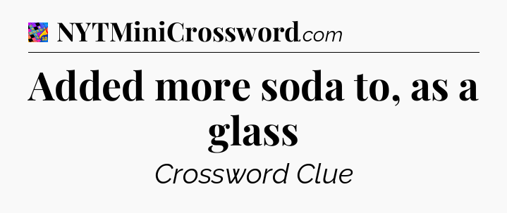 Added more soda to, as a glass Crossword Clue