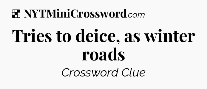 Solution: Tries to deice, as winter roads - NYT Crossword