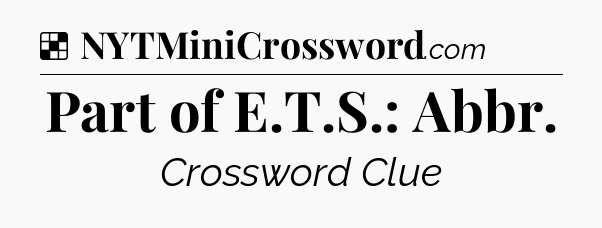 Solution: Part of E.T.S.: Abbr - NYT Crossword