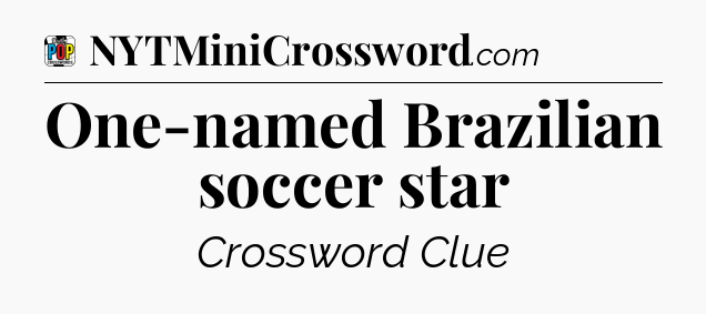 One-named Brazilian soccer star Crossword Clue