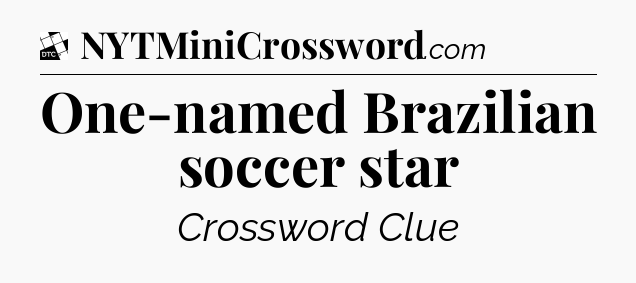 One-named Brazilian soccer star - Daily Themed Classic Crossword