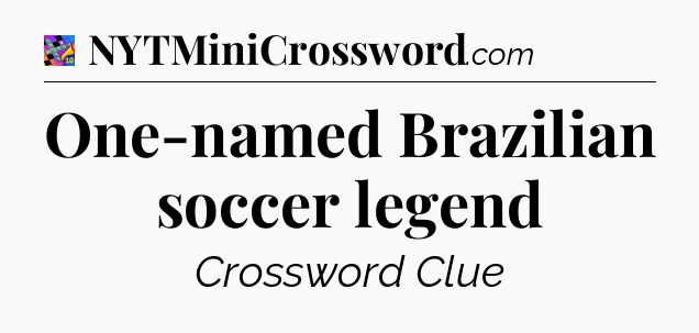 One-named Brazilian soccer legend Crossword Clue