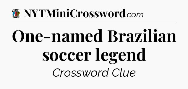 One-named Brazilian soccer legend Crossword Clue
