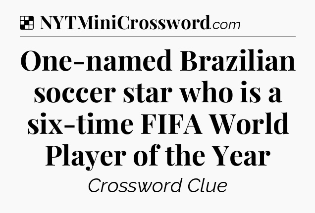 Solution: One-named Brazilian soccer star who is a six-time FIFA World Player of the Year - NYT Crossword